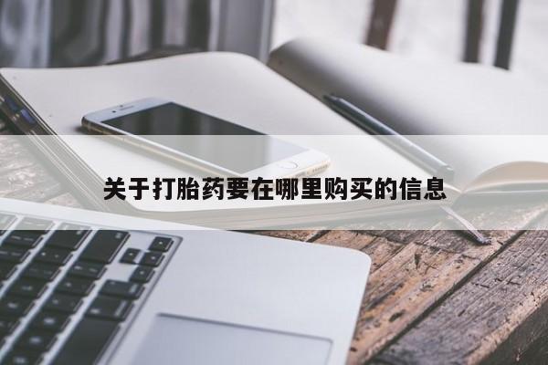 固始打胎药私人电话关于打胎药要在哪里购买的信息